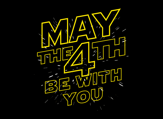 MAY THE FOURTH BE WITH YOU